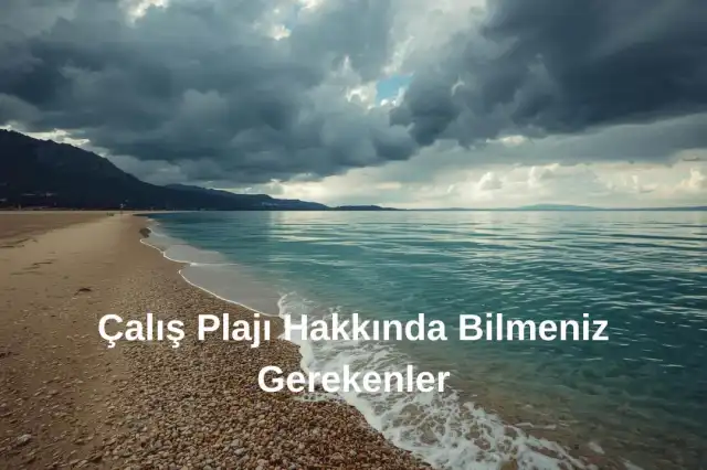 Çalış Plajı Nerededir Ve Çalış Plajında Neler Yapılır | Çalış Plajı Nerededir ve Çalış Plajı Hakkında Bilmeniz Gerekenler